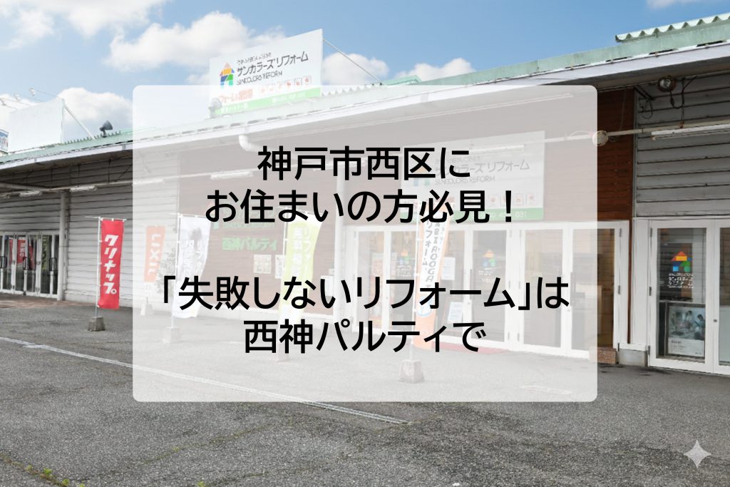 神戸市西区にお住まいの方必見！「失敗しないリフォーム」は西神パルティで。